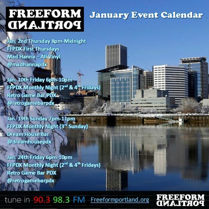 Freeform Portland September Event Calendar Mad Hanna Thursday, Jan. 2, 8 PM – Midnight Freeform DJs play all vinyl 6129 NE Fremont St., Portland, OR 97213; Retro Game Bar Friday, Jan. 10, 6 – 10pm FFPDX Monthly Night 6720 NE Martin Luther King Jr. Blvd., Portland, OR 97211; Dream House Bar Sunday, Jan. 19, 7pm – 11pm Freeform DJs play all vinyl 412 NE Beech St., Portland, OR 97212; Retro Game Bar Friday, Jan. 24, 6 – 10pm FFPDX Monthly Night 6720 NE Martin Luther King Jr. Blvd., Portland, OR 97211; Regular Monthly Events Catch Freeform Portland DJs live every month and support Freeform Portland: First Thursdays: Mad Hanna , 8 PM – Midnight 6129 NE Fremont St., Portland, OR 97213; Second and Fourth Fridays: Retro Game Bar , 6 – 10 PM 6720 NE Martin Luther King Jr. Blvd., Portland, OR 97211