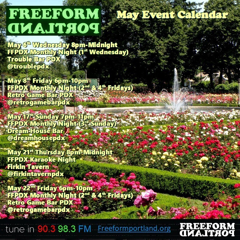 Freeform Portland Events Calendar, May 2026 • Wednesday, May 6, 8pm to Midnight, Trouble Bar: 5008 SE Division St., Portland, Oregon 97206 • Friday, May 8, 6-10pm: Freeform Portland Monthly Night (2nd and 4th Fridays) at Retro Game Bar: 6720 NE Martin Luther King Jr. Blvd., Portland, OR 97211 • Sunday, May 17, 7-11pm: Freeform DJs play all vinyl (3rd Sunday) at Dream House Bar: 412 NE Beech St., Portland, OR 97212 • Thursday, May 21, 9pm-midnight: Freeform Portland Karaoke Night at Firkin Tavern: 937 SE 11th Ave, Portland, OR 97214 • Friday, May 22, 6-10pm: Freeform Portland Monthly Night (2nd and 4th Fridays) at Retro Game Bar: 6720 NE Martin Luther King Jr. Blvd., Portland, OR 97211
