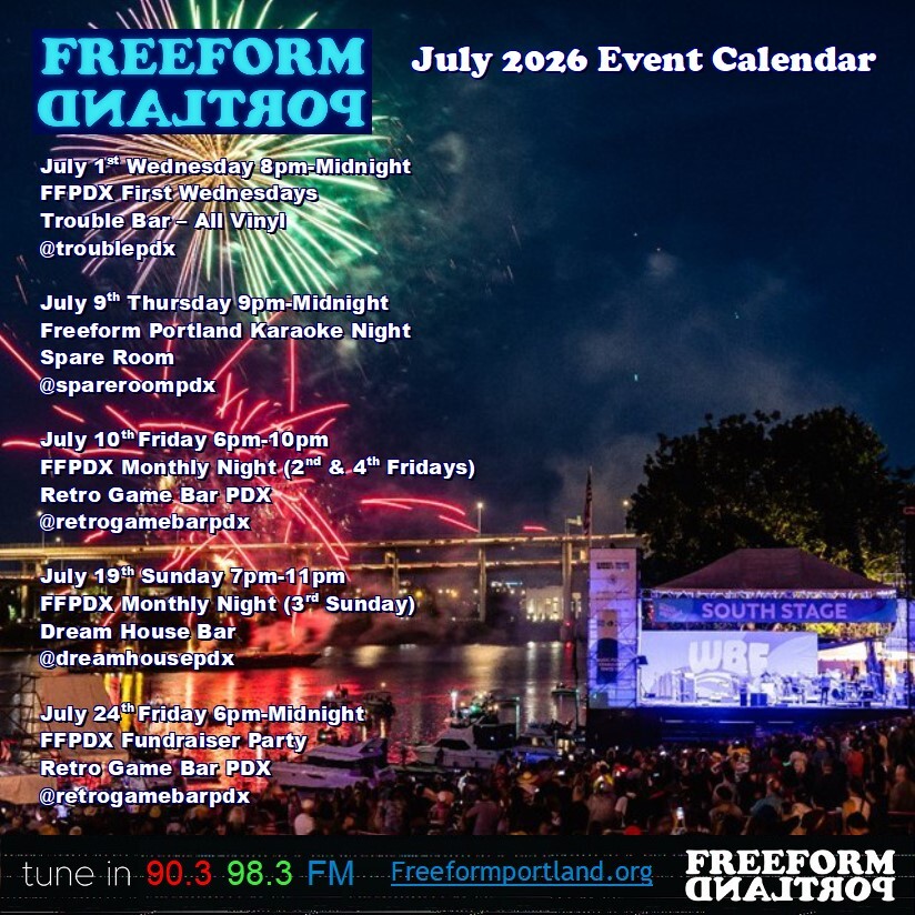 Freeform Portland Events Calendar, July 2026 • Wednesday, July 1, 8pm to Midnight: Freeform Portland Monthly Night (1st Wednesday) at Trouble Bar (5008 SE Division St.) • Thursday, July 9, 9 to Midnight: Freeform Portland Karaoke Night at Spare Room (4830 NE 42nd Ave.) • Friday, July 10, 6-10pm: Freeform Portland Monthly Night (2nd and 4th Fridays) at Retro Game Bar (6720 NE MLK Jr. Blvd.) • Sunday, July 19, 7-11pm: Freeform DJs play all vinyl (3rd Sunday) at Dream House Bar (412 NE Beech St.) • Friday, July 24, 6 to Midnight: Freeform Portland Monthly Night (2nd and 4th Fridays) at Retro Game Bar (6720 NE MLK Jr. Blvd.)