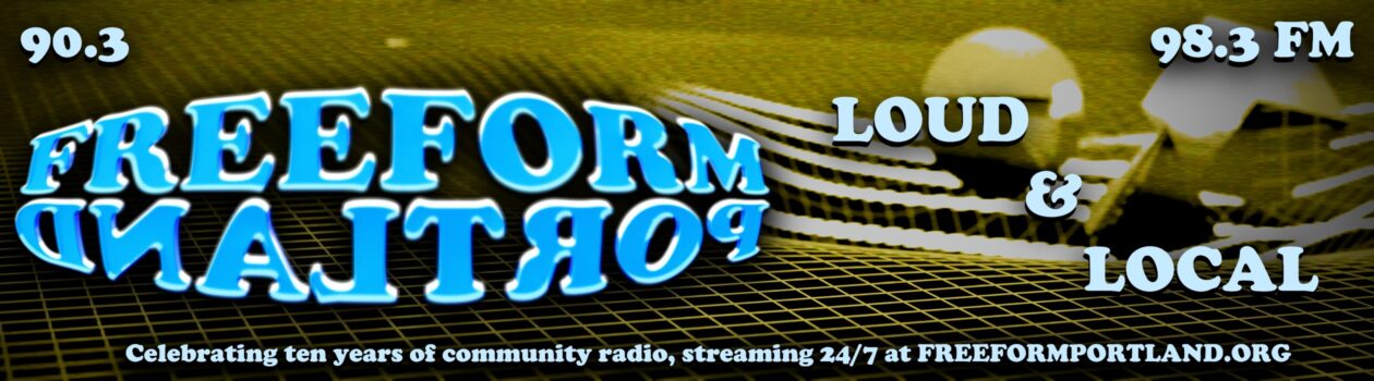 banner with dim yellow background of 3D geometric shapes with text overlaid: Freeform Portland, 90.3 FM, 98.3 FM, Loud & Local, Celebrating ten years of community radio, streaming 24/7 at freeformportland.org
